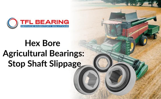 Hex bore agricultural bearings for combine harvesters to prevent shaft slippage by TFL Bearing